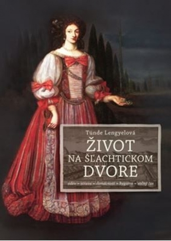 Život na šľachtickom dvore. Odev, strava, domácnosť, hygiena a voľný čas