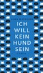 Ich will kein Hund sein