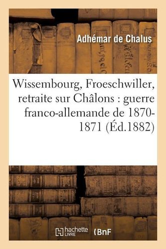 Wissembourg, Froeschwiller, retraite sur Châlons: guerre franco-allemande de 1870-1871