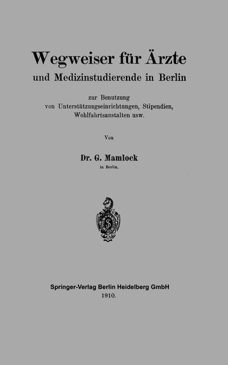 Wegweiser für Ärzte und Medizinstudierende in Berlin zur Benutzung von Unterstützungseinrichtungen, Stipendien, Wohlfahrtsanstal