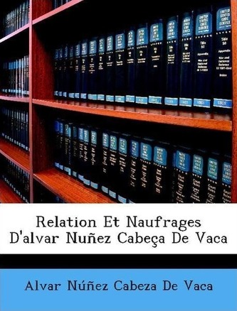 Relation Et Naufrages D'alvar Nuñez Cabeça De Vaca