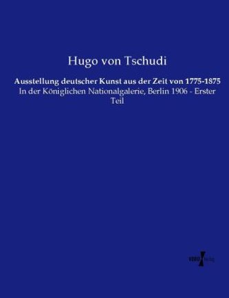 Ausstellung deutscher Kunst aus der Zeit von 1775-1875 Ausstellung deutscher Kunst aus der Zeit von 1775-1875