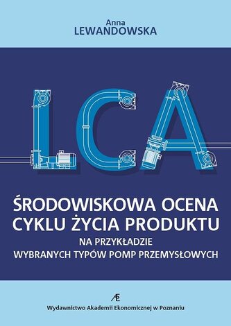 Środowiskowa ocena cyklu życia produktu na przykładzie wybranych typów pomp przemysłowych Środowiskowa ocena cyklu życia produktu na przykładzie wybranych typów pomp przemysłowych