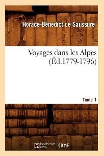 Voyages dans les Alpes. Tome 1 (Éd.1779-1796)