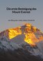 Die erste Besteigung des Mount Everest - ein Berg der viele Leben forderte