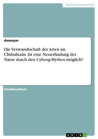 Die Verwandtschaft der Arten im Chthuluzän. Ist eine Neuerfindung der Natur durch den Cyborg-Mythos möglich?