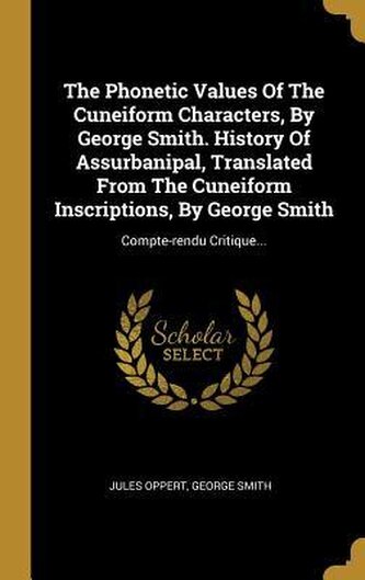 The Phonetic Values Of The Cuneiform Characters, By George Smith. History Of Assurbanipal, Translated From The Cuneiform Inscrip