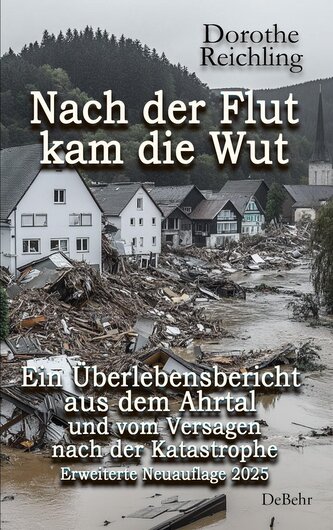 Nach der Flut kam die Wut - Ein Überlebensbericht aus dem Ahrtal und vom Versagen nach der Katastrophe - Erweiterte Neuauflage 2