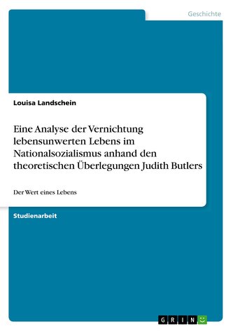 Eine Analyse der Vernichtung lebensunwerten Lebens im Nationalsozialismus anhand den theoretischen Überlegungen Judith Butlers