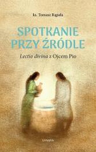 Spotkanie przy źródle Lectio divina z Ojcem Pio Spotkanie przy źródle Lectio divina z Ojcem Pio
