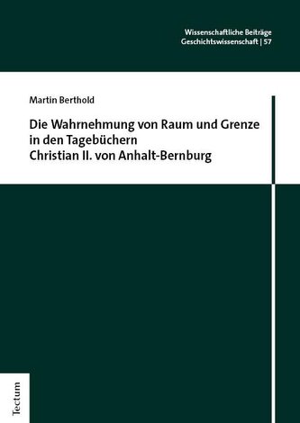 Die Wahrnehmung von Raum und Grenze in den Tagebüchern Christian II. von Anhalt-Bernburg
