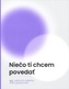 Niečo ti chcem povedať