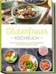 Glutenfreies Kochbuch: Die leckersten Rezepte für eine genussvolle glutenfreie Ernährung im Alltag ohne Verzicht - inkl. Brotrez