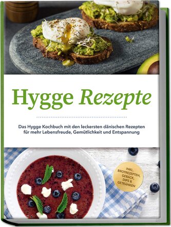 Hygge Rezepte: Das Hygge Kochbuch mit den leckersten dänischen Rezepten für mehr Lebensfreude, Gemütlichkeit und Entspannung - i