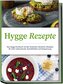 Hygge Rezepte: Das Hygge Kochbuch mit den leckersten dänischen Rezepten für mehr Lebensfreude, Gemütlichkeit und Entspannung - i