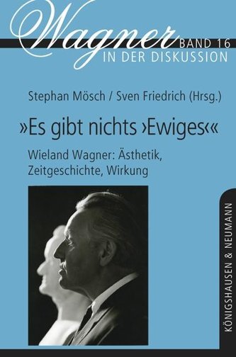 \"Es gibt nichts ,Ewiges'\" - Wieland Wagner: Ästhetik, Zeitgeschichte, Wirkung