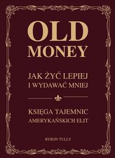 Old money. Jak żyć lepiej wydając mniej. Księga tajemnic amerykańskich
