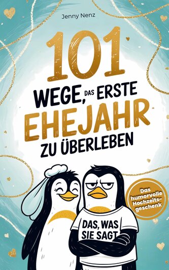 101 Wege, das erste Ehejahr zu überleben: Das humorvolle Hochzeitsgeschenk für Ehepaare - mit Herz und Humor