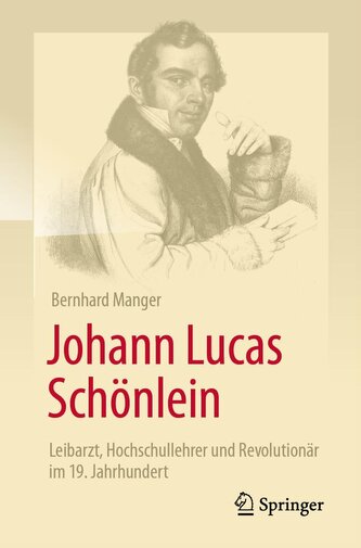 Johann Lucas Schönlein - Leibarzt, Hochschullehrer und Revolutionär im 19. Jahrhundert