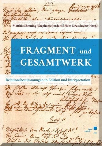 Fragment und Gesamtwerk - Relationsbestimmungen in Edition und Interpretation