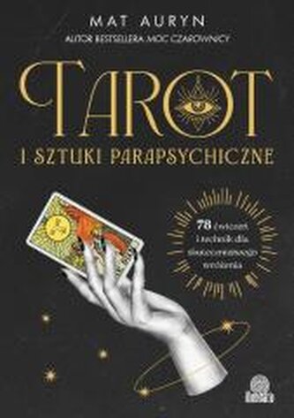 Tarot i sztuki parapsychiczne. 78 ćwiczeń i technik dla skuteczniejszego wróżenia