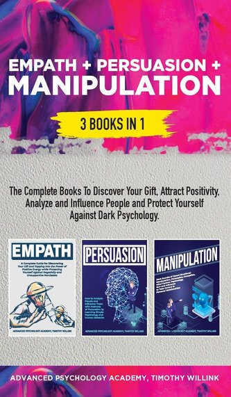 Empath + Persuasion + Manipulation: 3 Books in 1: A Complete Bundle to Discover Your Gift, Attract Positivity, Analyze and Influ