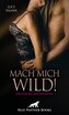 Mach mich wild! 6 geile erotische Geschichten