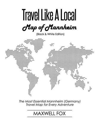Travel Like a Local - Map of Mannheim (Black and White Edition): The Most Essential Mannheim (Germany) Travel Map for Every Adve