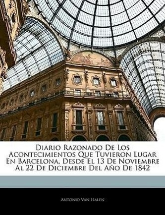 Diario Razonado De Los Acontecimientos Que Tuvieron Lugar En Barcelona, Desde El 13 De Noviembre Al 22 De Diciembre Del Año De 1