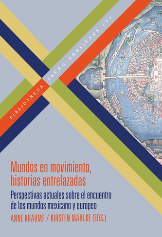 Mundos en movimiento, historias entrelazadas : perspectivas actuales sobre el encuentro de los mundos mexicano y europeo
