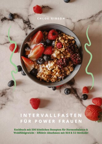 Intervallfasten für Power Frauen: Kochbuch mit 500 köstlichen Rezepten für Hormonbalance & Wohlfühlgewicht - Effektiv Abnehmen m