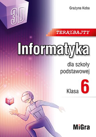Teraz bajty 3D. Informatyka dla szkoły podstawowej. Klasa 6