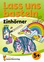 Lass uns basteln - Bastelbuch ab 5 Jahre - Einhörner
