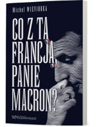 Co z tą Francją, Panie Macron?