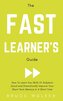 The Fast Learner's Guide - How to Learn Any Skills or Subjects Quick and Dramatically Improve Your Short-Term Memory in a Short