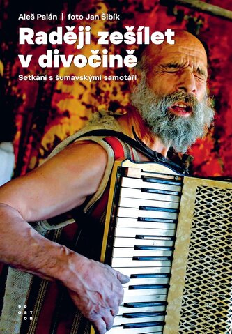 Raději zešílet v divočině - Setkání s šumavskými samotáři