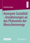 Anonyme Sozialität - Annäherungen an das Phänomen der Menschenmenge