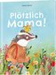 Plötzlich Mama!