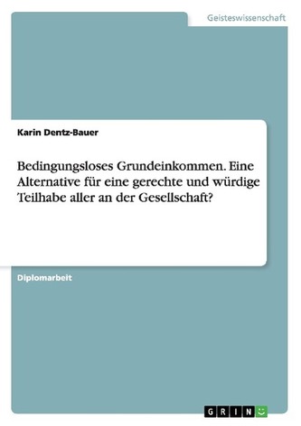 Bedingungsloses Grundeinkommen. Eine Alternative für eine gerechte und würdige Teilhabe aller an der Gesellschaft?
