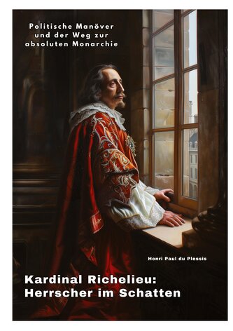 Kardinal Richelieu:  Herrscher im Schatten