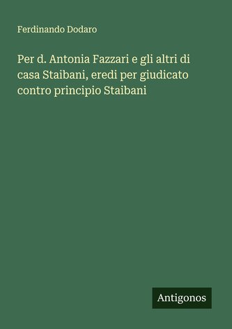 Per d. Antonia Fazzari e gli altri di casa Staibani, eredi per giudicato contro principio Staibani