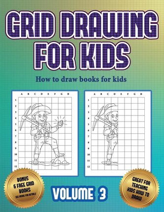 How to draw books for kids (Grid drawing for kids - Volume 3): This book teaches kids how to draw using grids