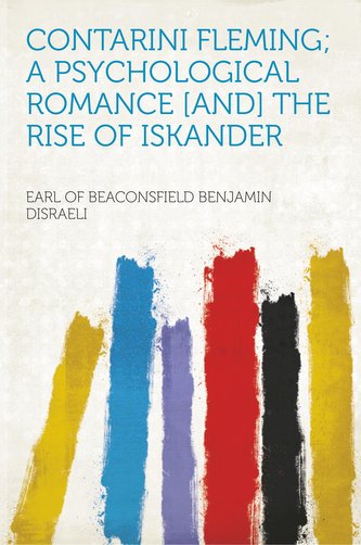 Contarini Fleming; a Psychological Romance [and] the Rise of Iskander