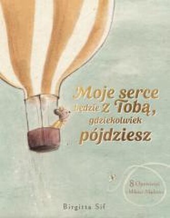 Moje serce będzie z Tobą, gdziekolwiek pójdziesz. 8 opowieści o miłości i mądrości