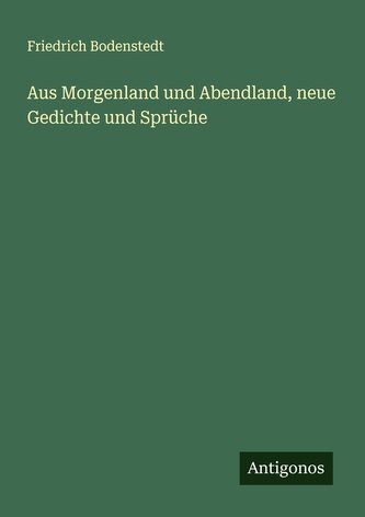 Aus Morgenland und Abendland, neue Gedichte und Sprüche
