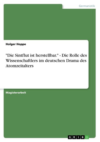 \"Die Sintflut ist herstellbar.\" - Die Rolle des Wissenschaftlers im deutschen Drama  des Atomzeitalters
