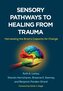Sensory Pathways to Healing from Trauma