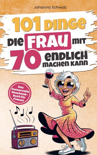 101 Dinge die Frau mit Siebzig endlich machen kann