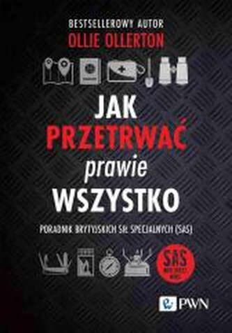 Jak przetrwać prawie wszystko. Poradnik brytyjskich sił specjalnych (SAS) Jak przetrwać prawie wszystko. Poradnik brytyjskich sił specjalnych (SAS)