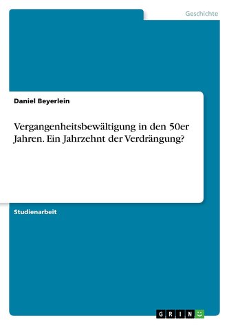 Vergangenheitsbewältigung in den 50er Jahren. Ein Jahrzehnt der Verdrängung?